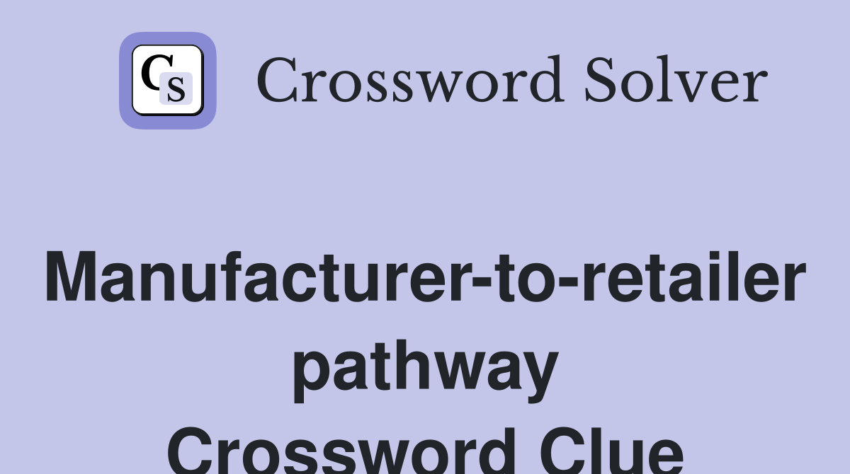 Manufacturer-to-retailer pathway Crossword Clue