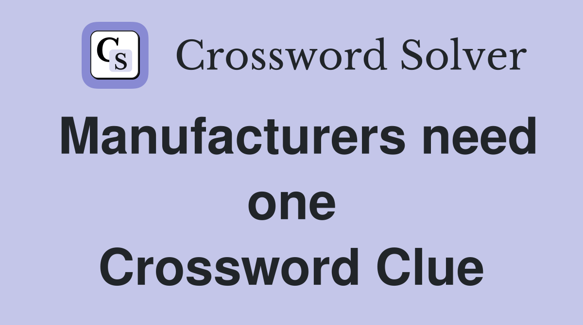 Manufacturers need one Crossword Clue