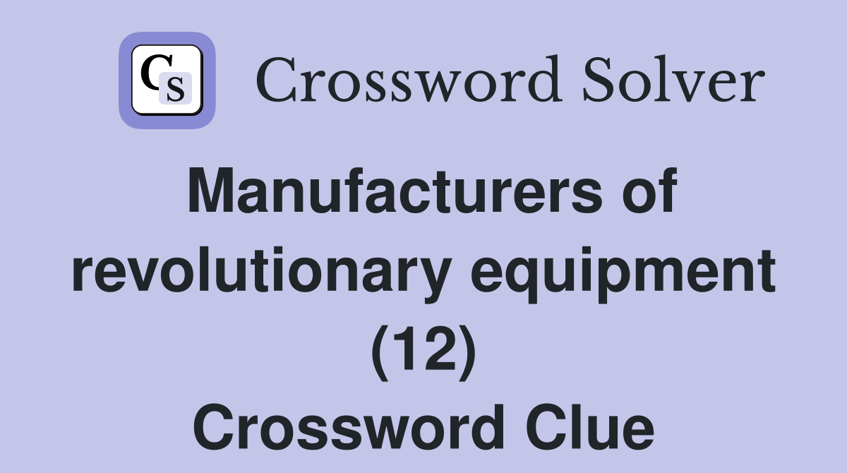 Manufacturers of revolutionary equipment (12) Crossword Clue