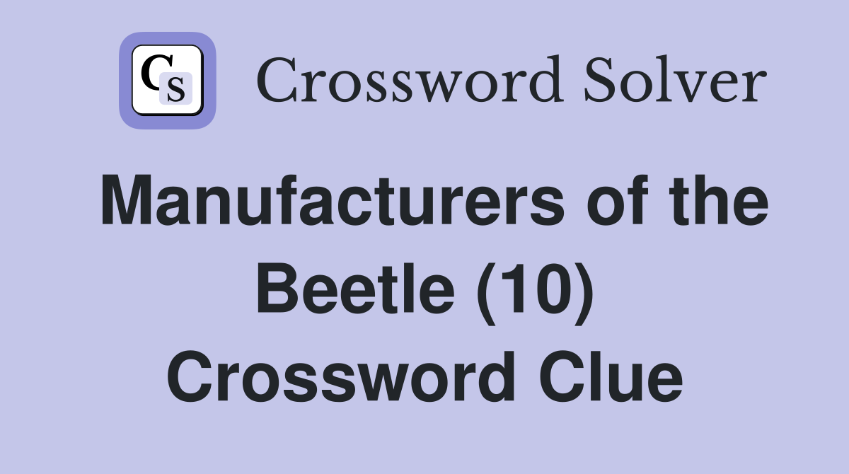 Manufacturers of the Beetle (10) Crossword Clue