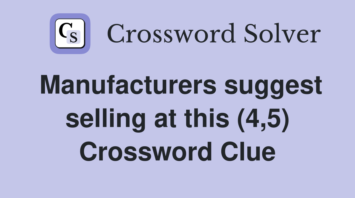 Manufacturers suggest selling at this (4,5) Crossword Clue