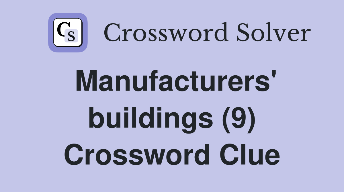 Manufacturers' buildings (9) Crossword Clue