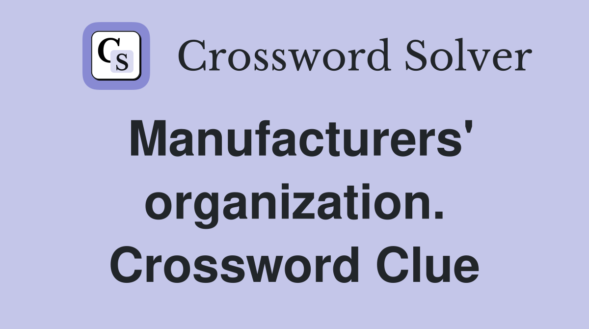 Manufacturers' organization. Crossword Clue