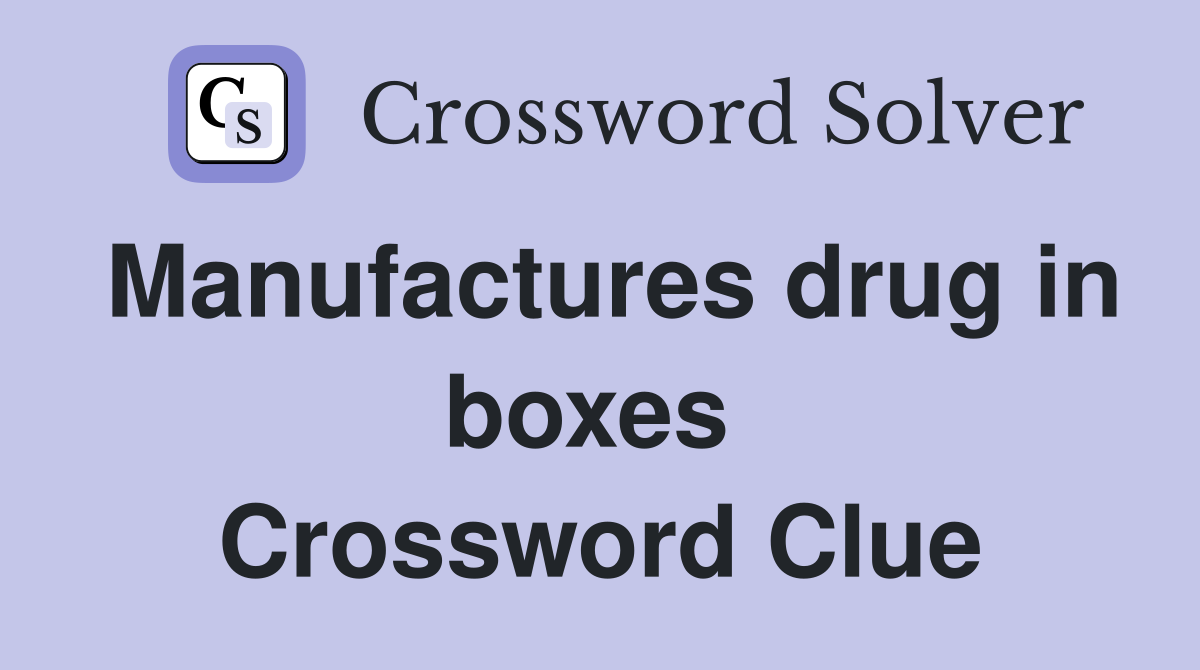 Manufactures drug in boxes  Crossword Clue