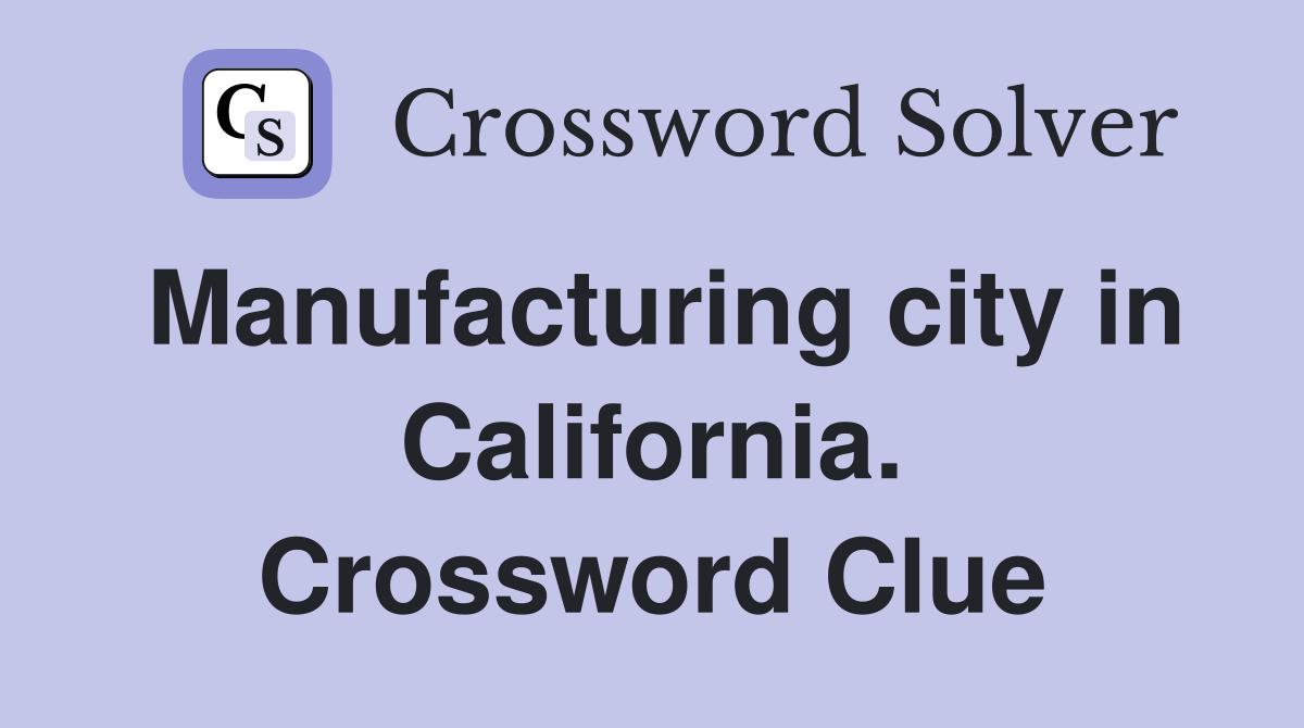 Manufacturing city in California. Crossword Clue