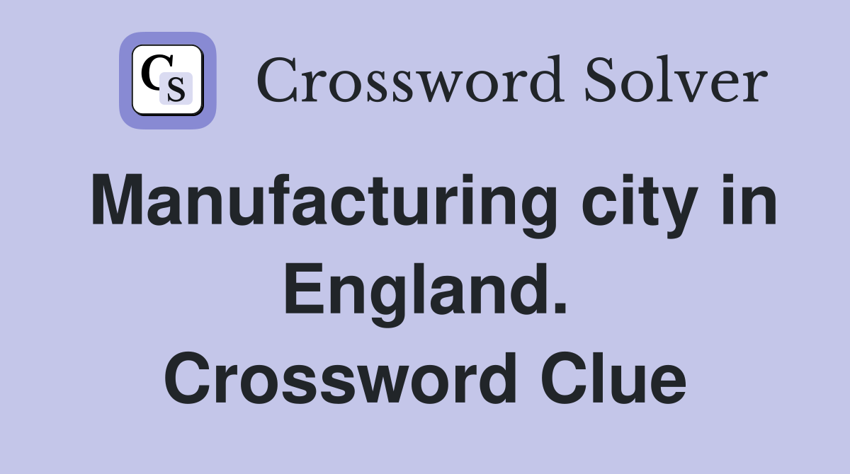 Manufacturing city in England. Crossword Clue