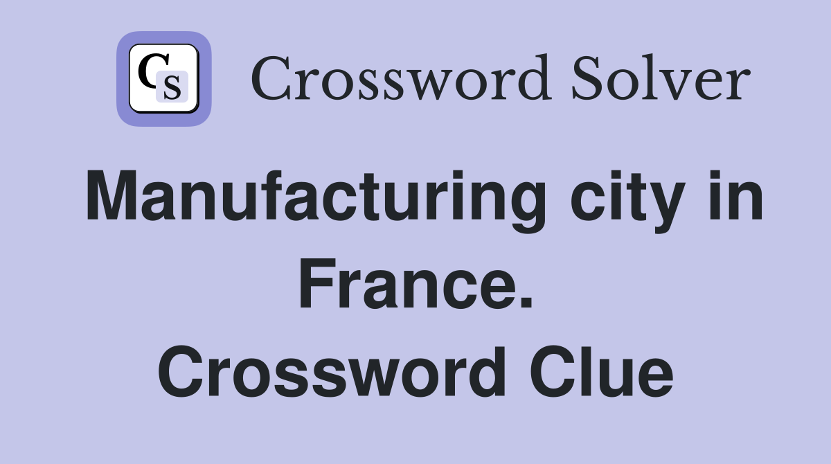 Manufacturing city in France. Crossword Clue