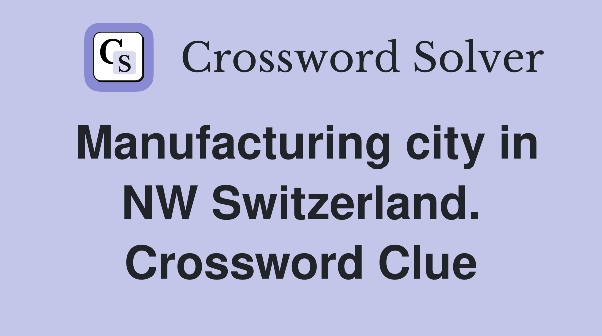 Manufacturing city in NW Switzerland. Crossword Clue