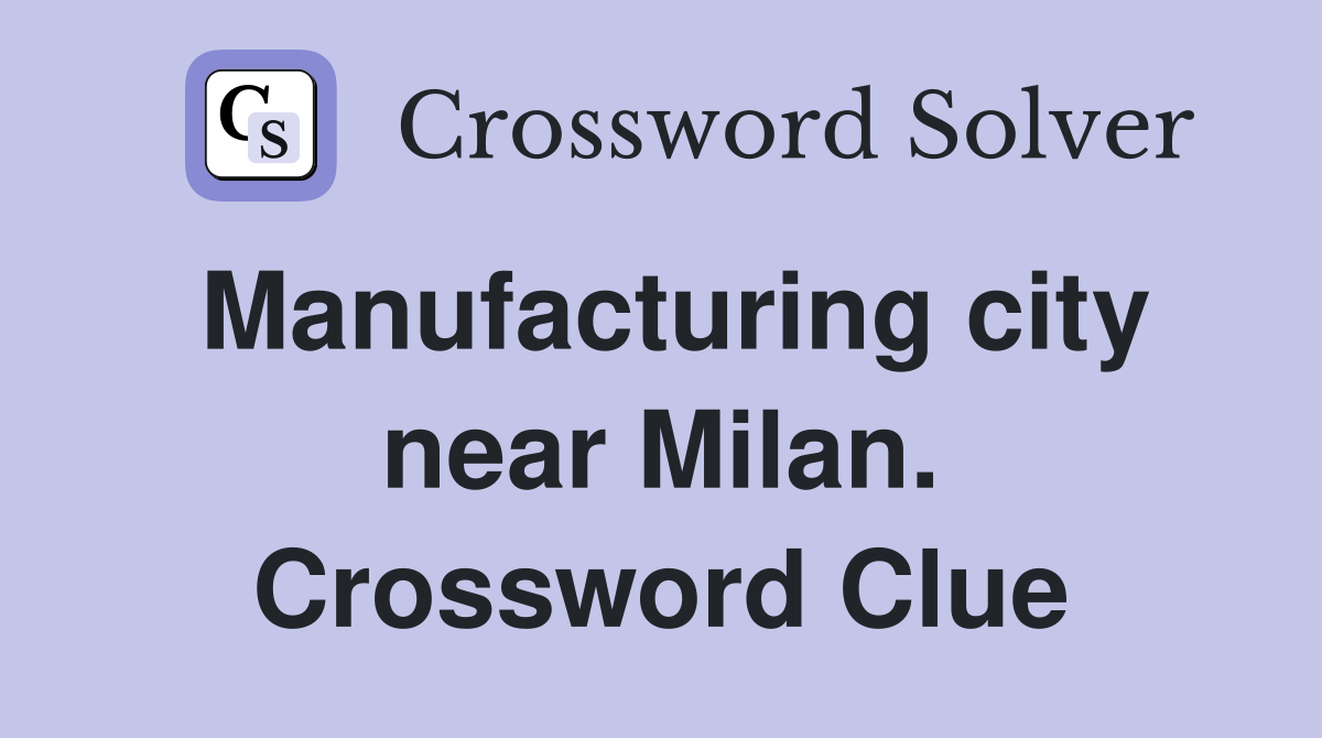 Manufacturing city near Milan. Crossword Clue