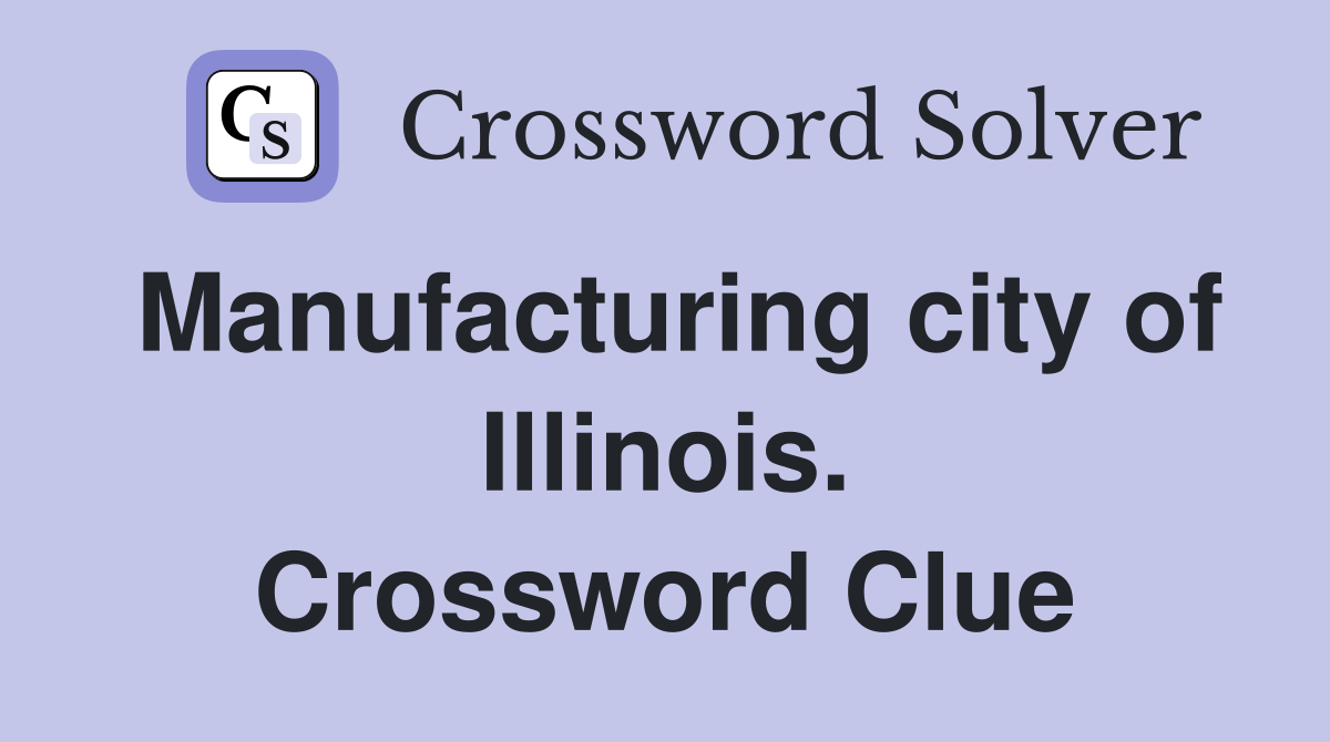 Manufacturing city of Illinois. Crossword Clue