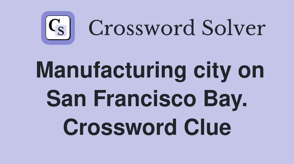 Manufacturing city on San Francisco Bay. Crossword Clue