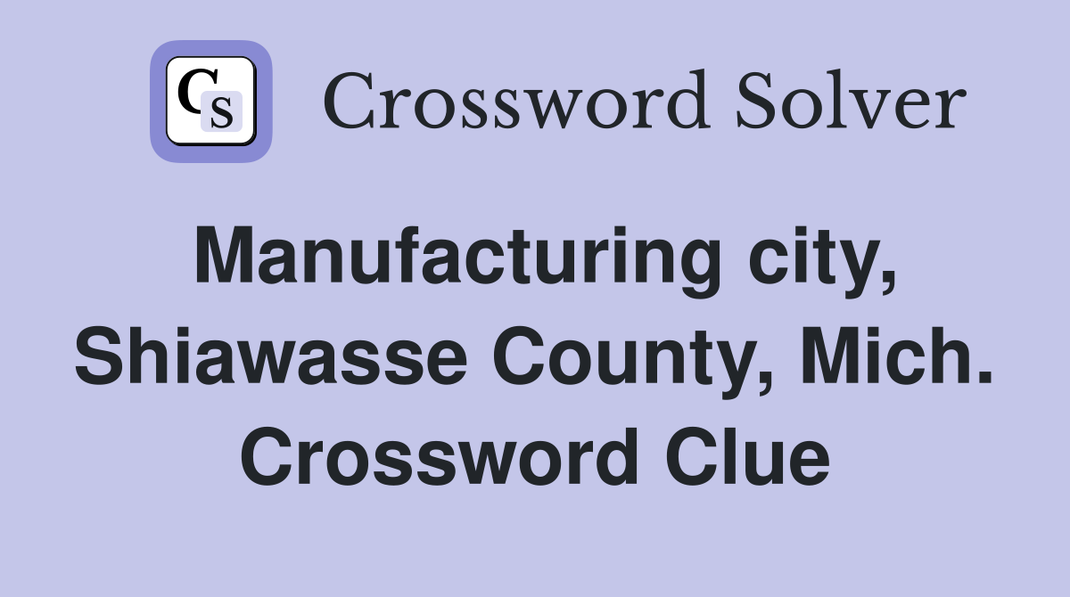 Manufacturing city, Shiawasse County, Mich. Crossword Clue