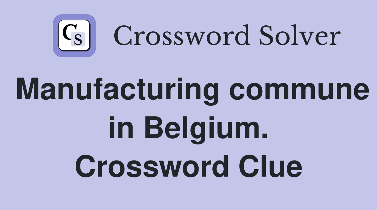 Manufacturing commune in Belgium. Crossword Clue