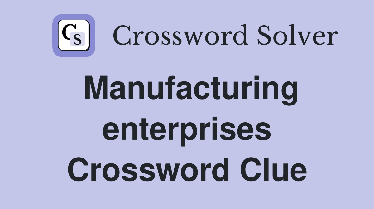 Manufacturing enterprises Crossword Clue