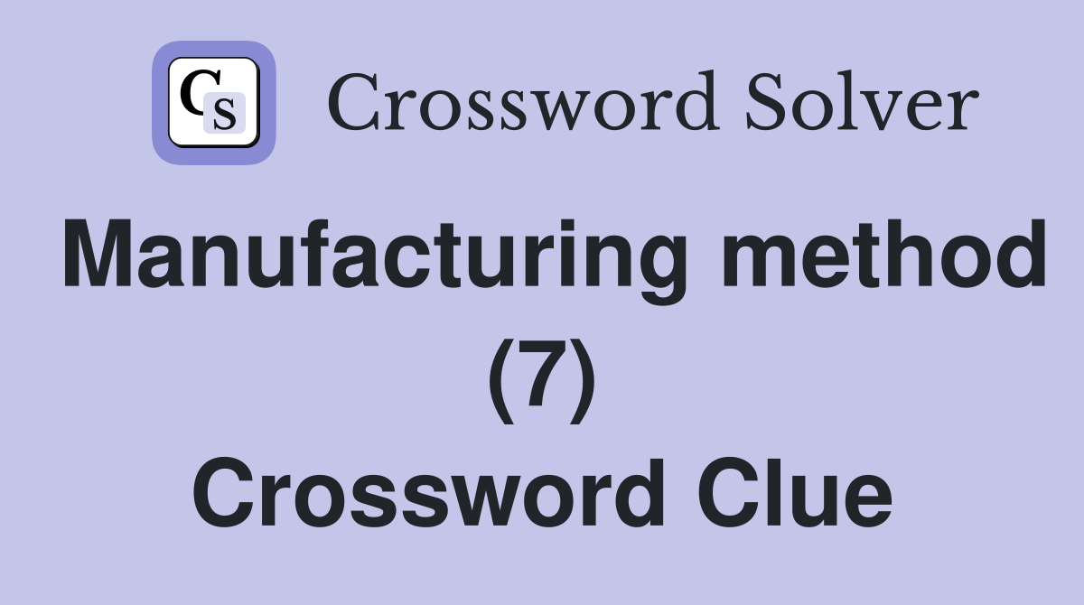 Manufacturing method (7) Crossword Clue