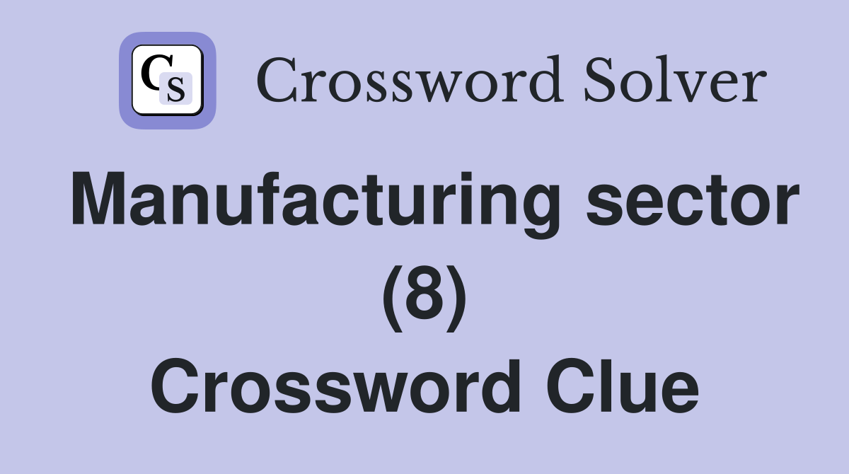 Manufacturing sector (8) Crossword Clue