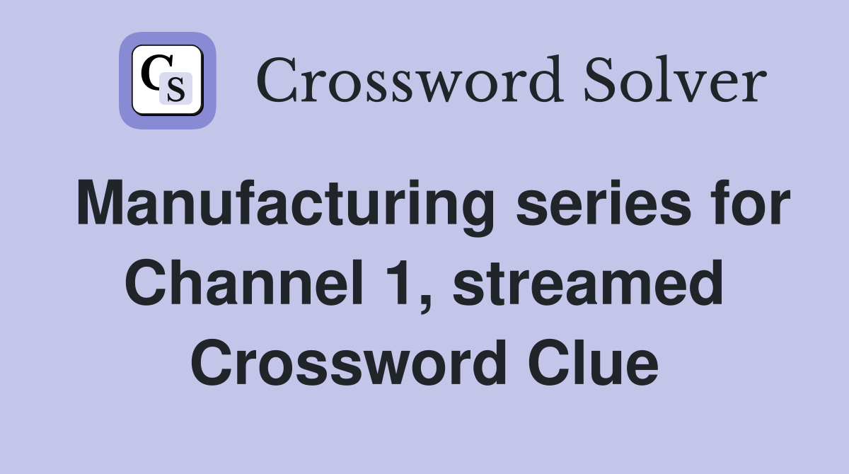 Manufacturing series for Channel 1, streamed Crossword Clue