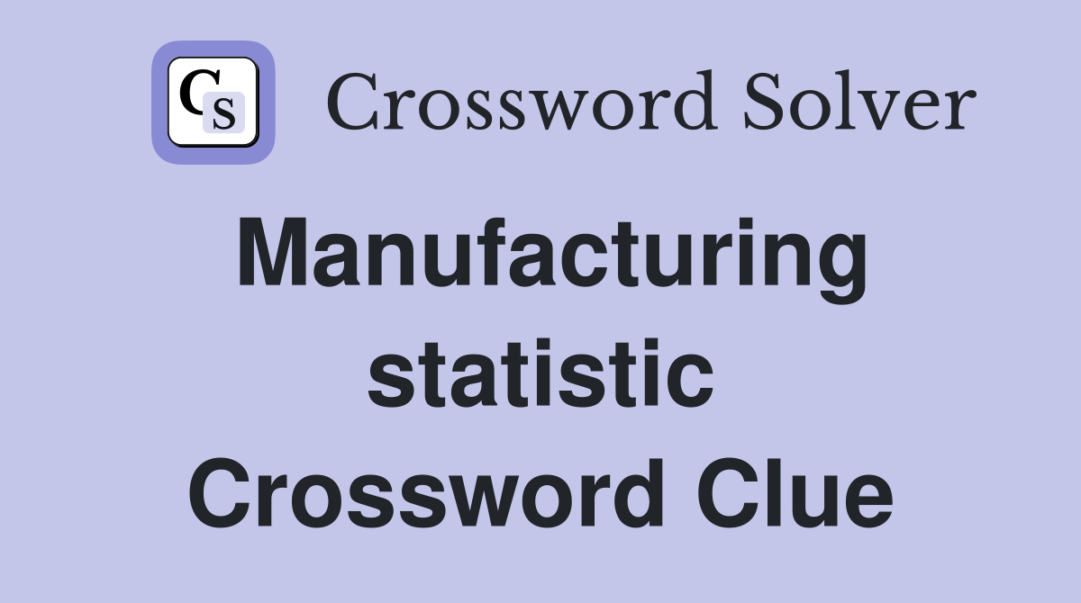 Manufacturing statistic Crossword Clue