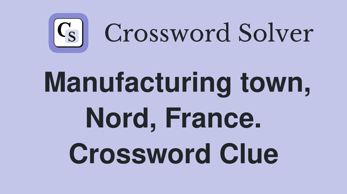 Manufacturing town, Nord, France. Crossword Clue