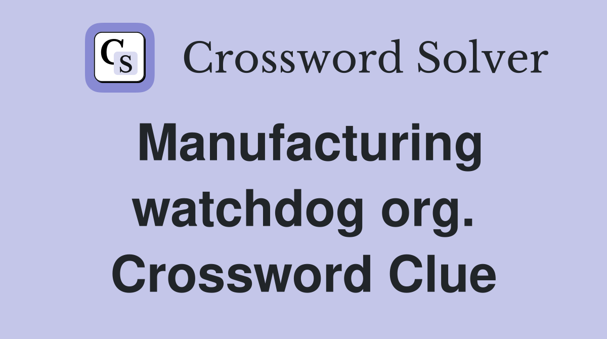 Manufacturing watchdog org. Crossword Clue