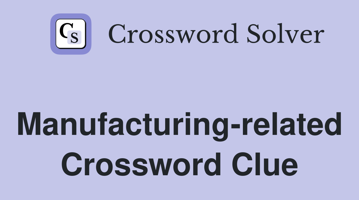 Manufacturing-related Crossword Clue