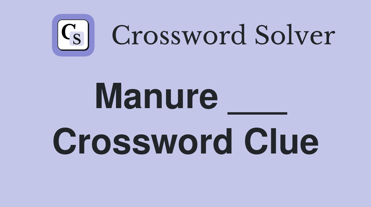 Manure ___ Crossword Clue