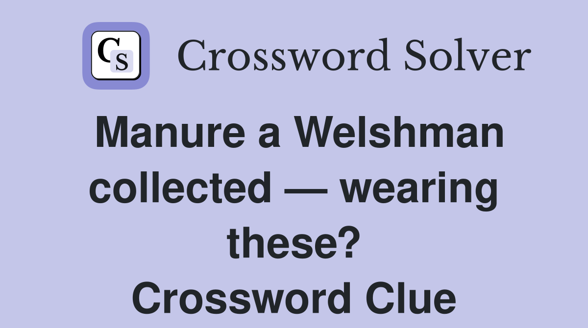 Manure a Welshman collected — wearing these? Crossword Clue