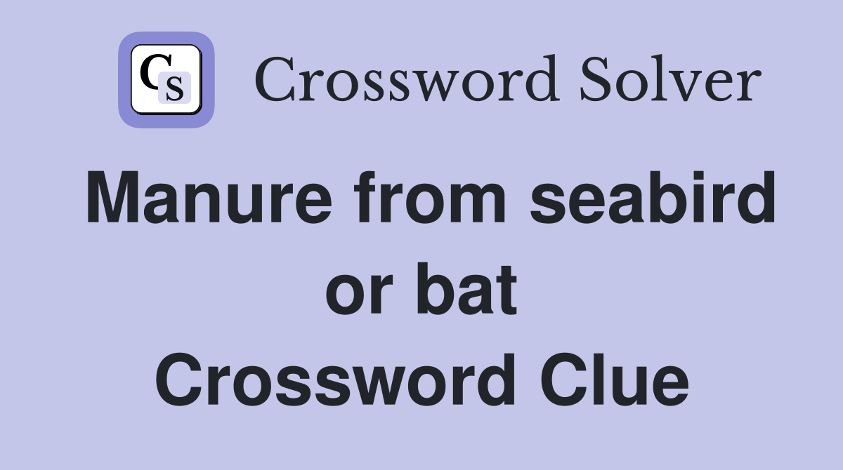 Manure from seabird or bat Crossword Clue