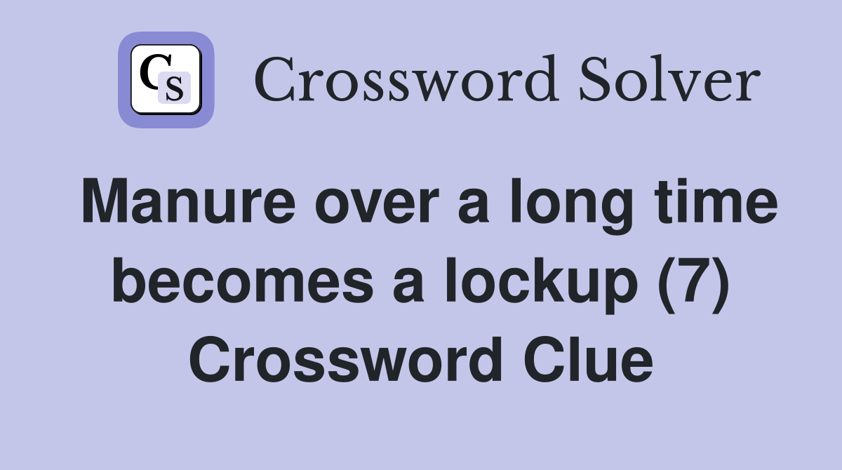 Manure over a long time becomes a lockup (7) Crossword Clue