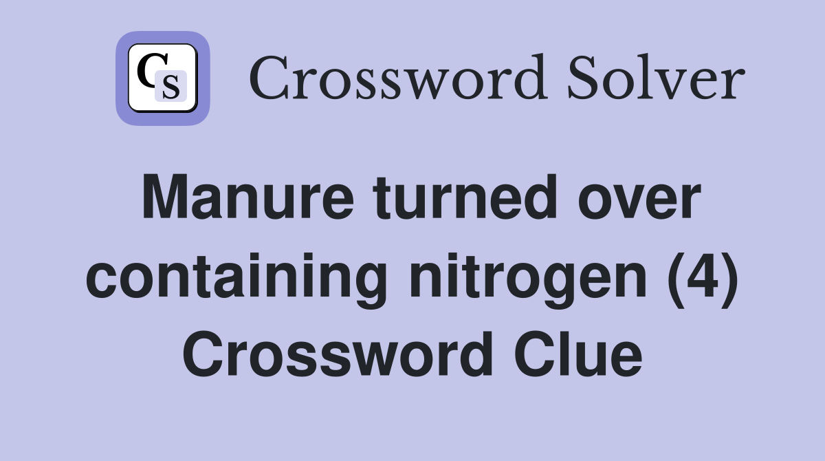 Manure turned over containing nitrogen (4) Crossword Clue