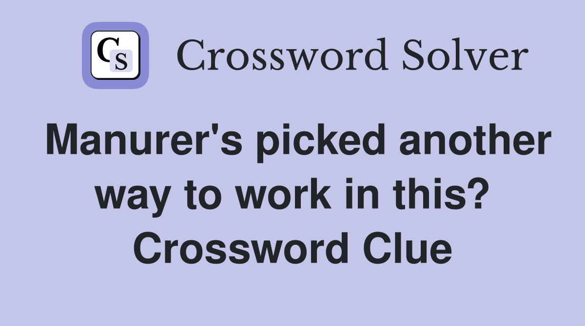 Manurer's picked another way to work in this? Crossword Clue