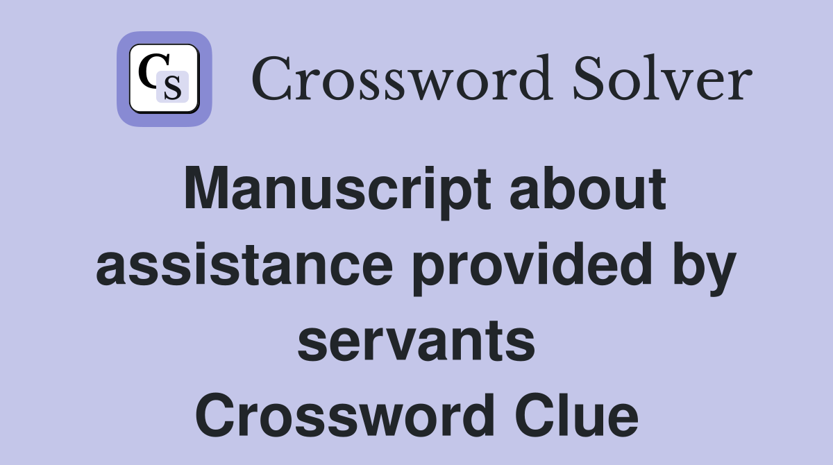 Manuscript about assistance provided by servants Crossword Clue