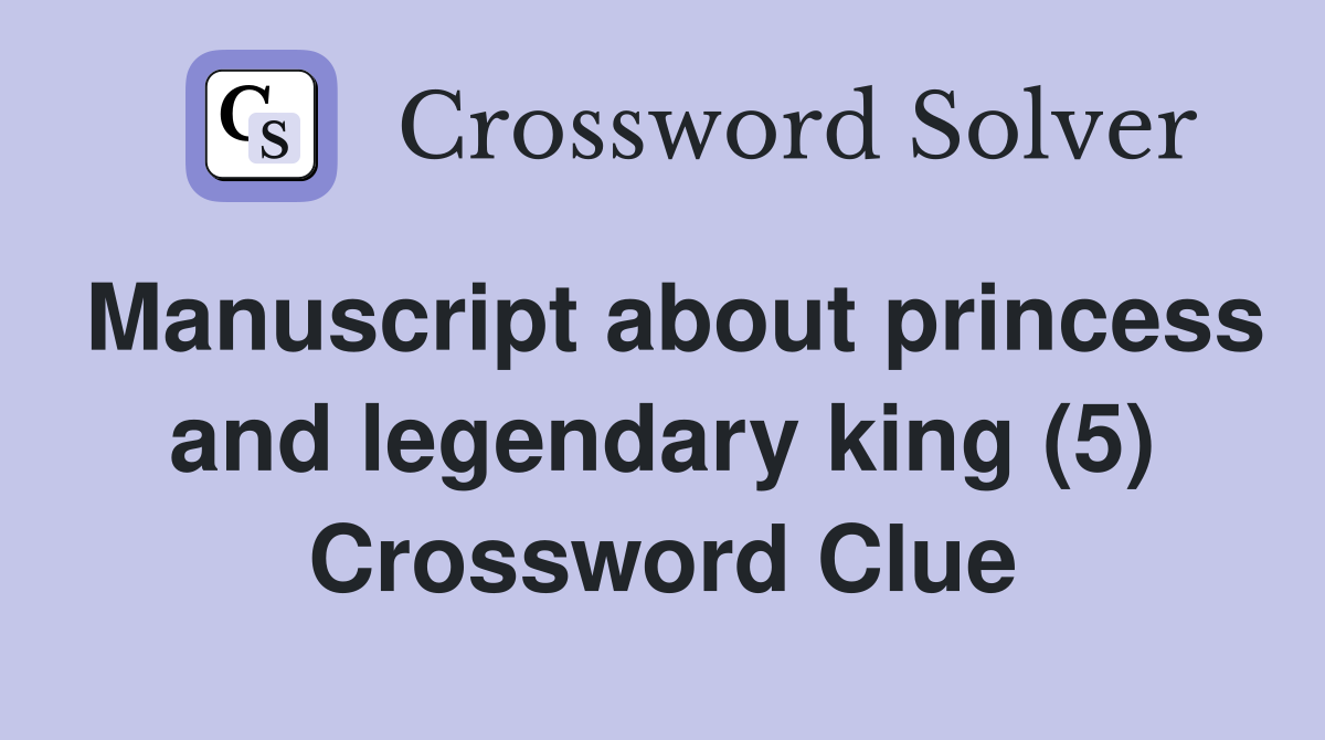 Manuscript about princess and legendary king (5) Crossword Clue