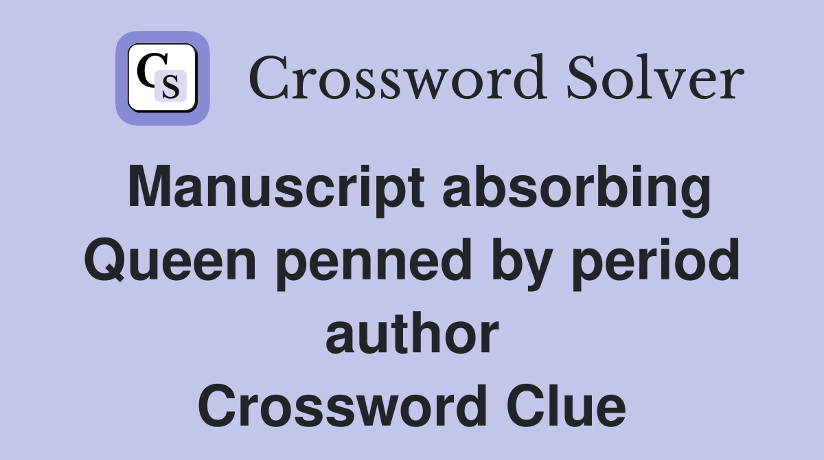 Manuscript absorbing Queen penned by period author Crossword Clue