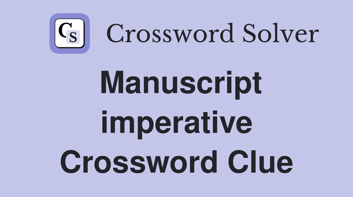 Manuscript imperative Crossword Clue