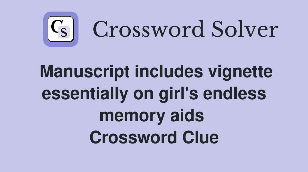 Manuscript includes vignette essentially on girl's endless memory aids  Crossword Clue