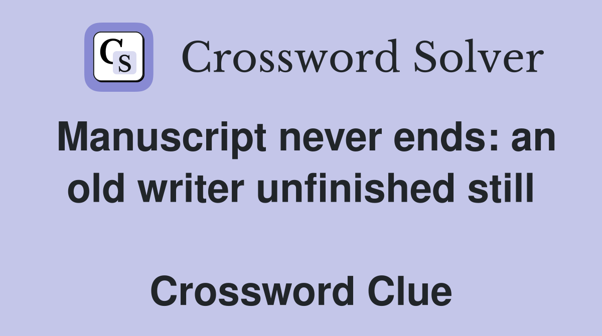 Manuscript never ends: an old writer unfinished still  Crossword Clue