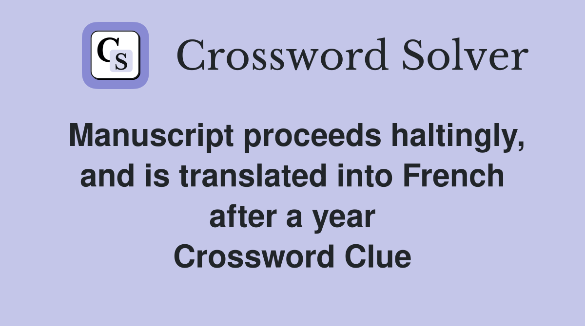 Manuscript proceeds haltingly, and is translated into French after a year Crossword Clue