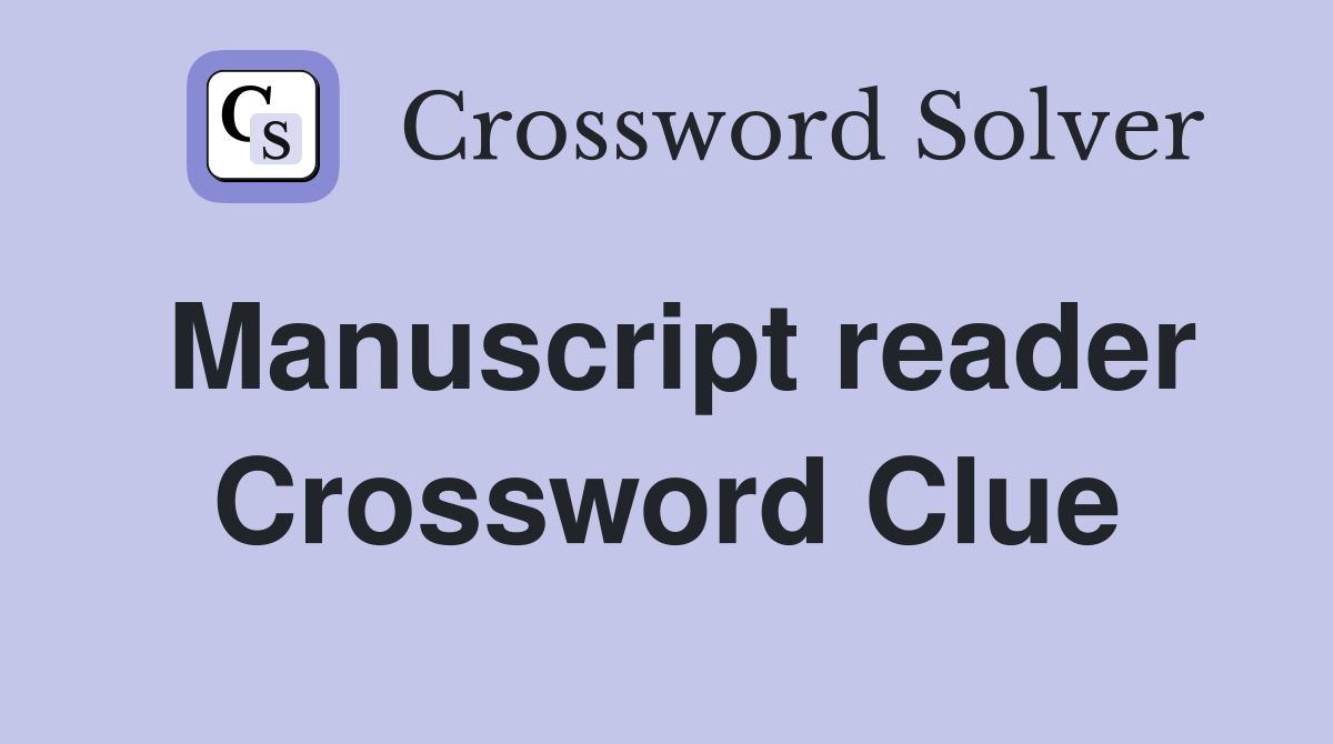 Manuscript reader Crossword Clue