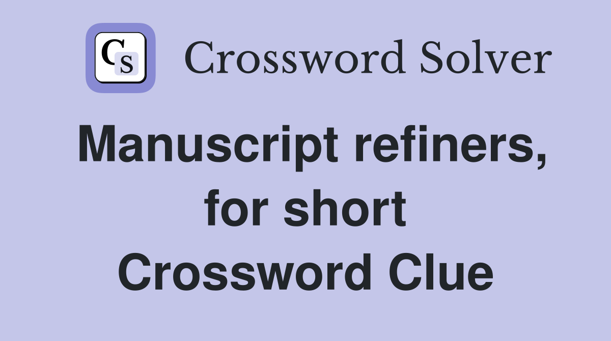 Manuscript refiners, for short Crossword Clue