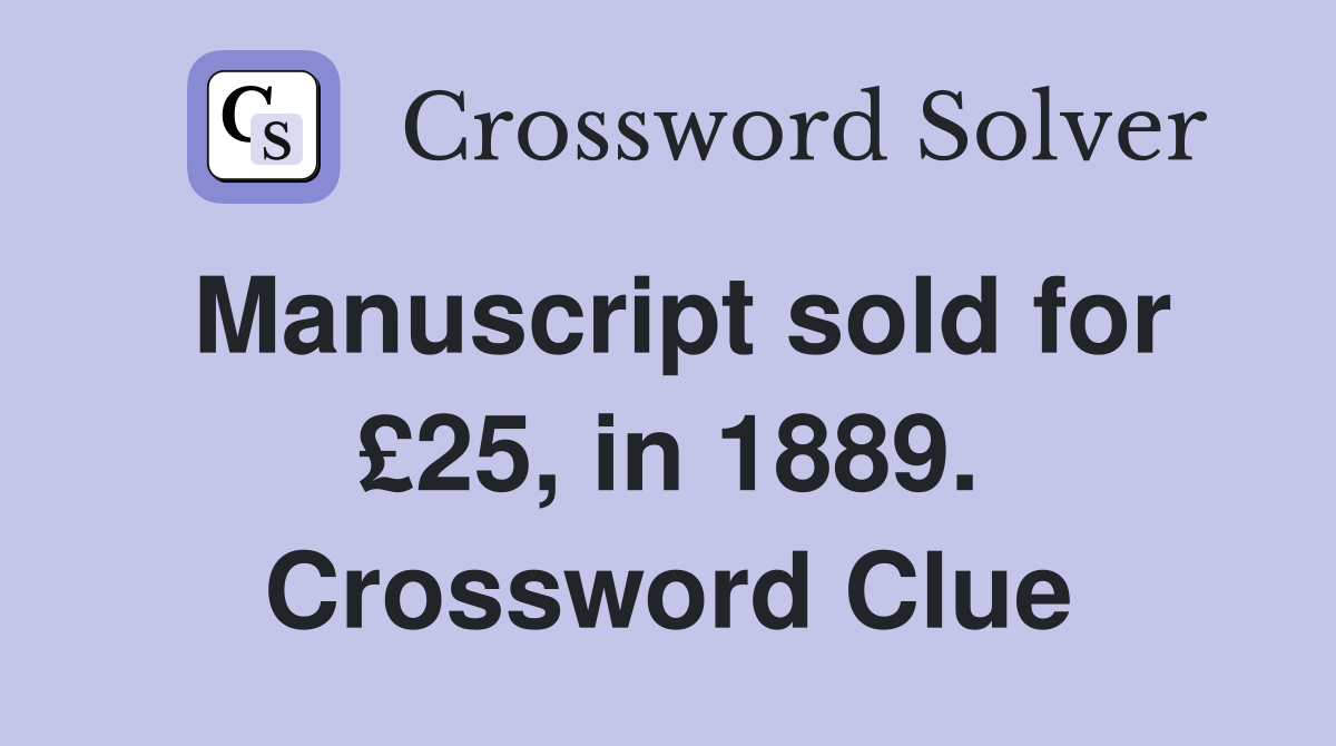 Manuscript sold for £25, in 1889. Crossword Clue