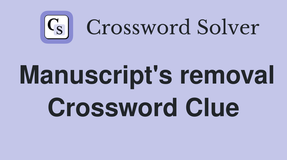 Manuscript's removal Crossword Clue