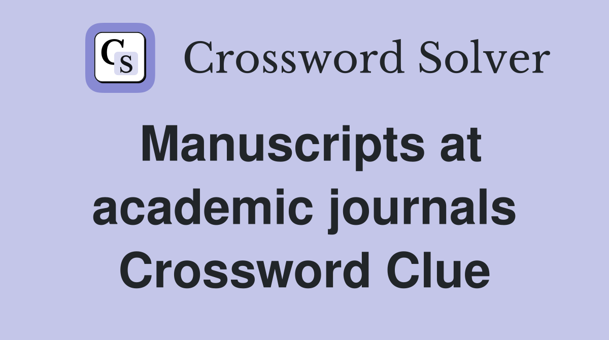 Manuscripts at academic journals Crossword Clue