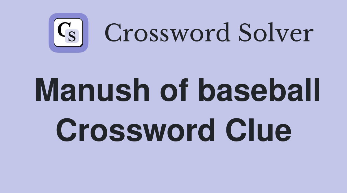 Manush of baseball Crossword Clue
