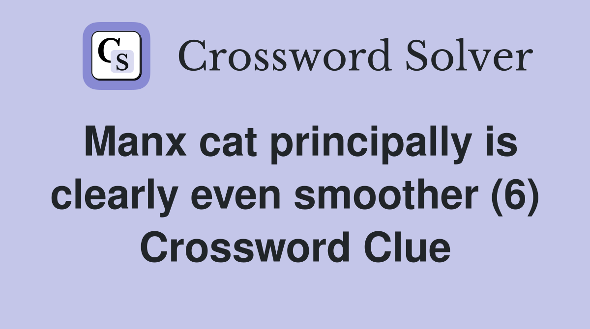 Manx cat principally is clearly even smoother (6) Crossword Clue