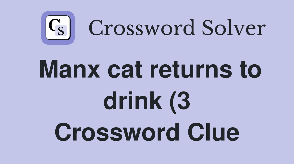 Manx cat returns to drink (3) Crossword Clue Answers Crossword Solver Manx cat returns to drink (3) Crossword Clue Answers Crossword Solver