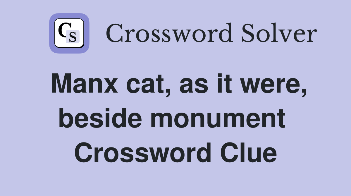Manx cat, as it were, beside monument  Crossword Clue