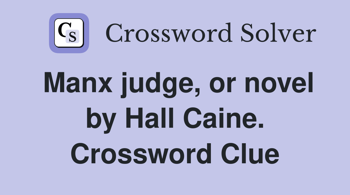 Manx judge, or novel by Hall Caine. Crossword Clue