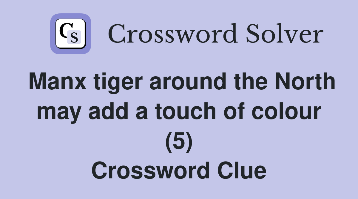 Manx tiger around the North may add a touch of colour (5) Crossword Clue