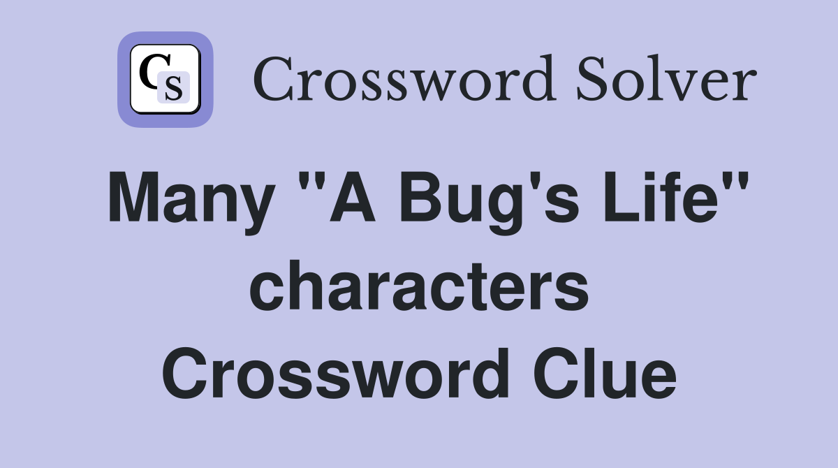 Many "A Bug's Life" characters Crossword Clue